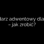 Kalendarz adwentowy dla dzieci – jak zrobić?
