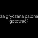 Kasza gryczana palona jak gotować?