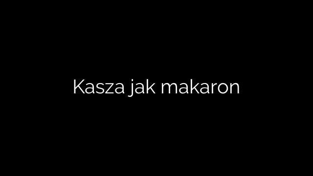 Kasza jak makaron