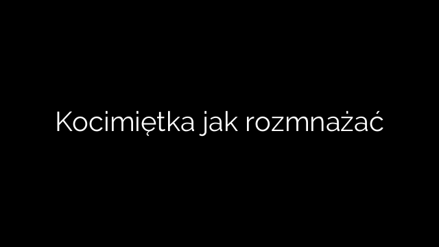 Kocimiętka jak rozmnażać