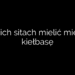 Na jakich sitach mielić mięso na kiełbasę