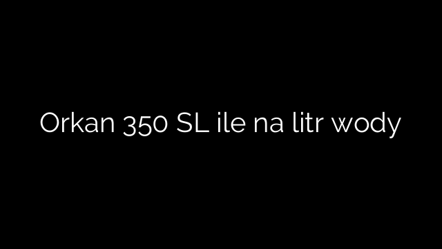 Orkan 350 SL ile na litr wody