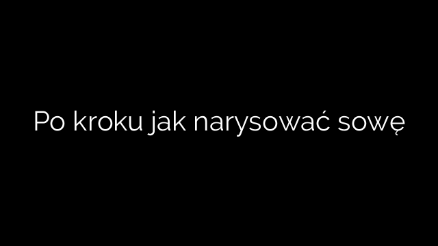 Po kroku jak narysować sowę