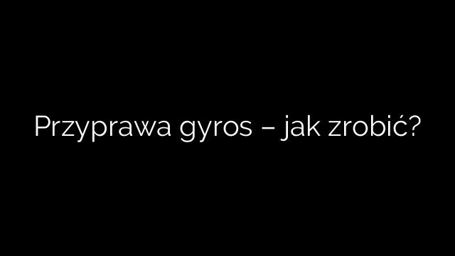 Przyprawa gyros – jak zrobić?