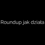 Roundup jak działa