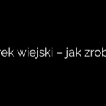 Serek wiejski – jak zrobić?