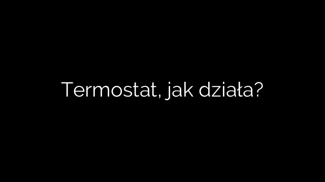 Termostat, jak działa?