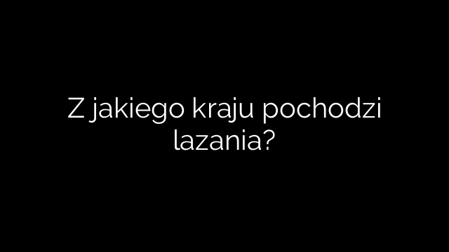Z jakiego kraju pochodzi lazania?